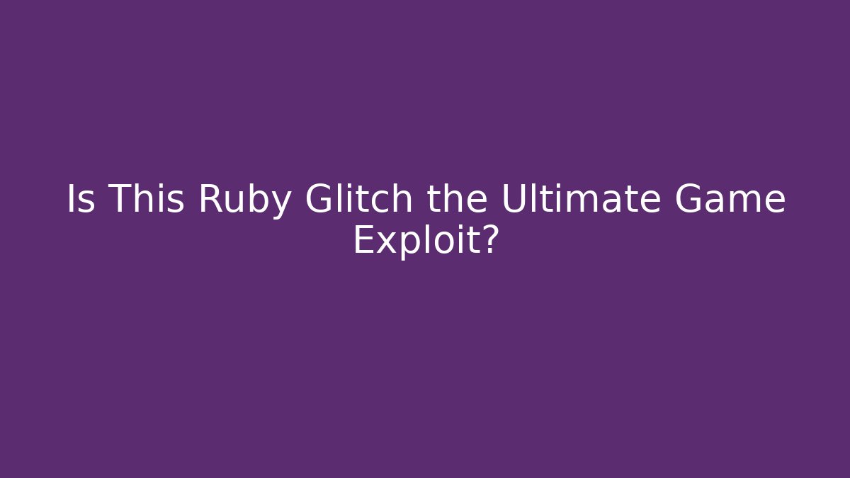 Is This Ruby Glitch the Ultimate Game Exploit? - Vintage E-Juice