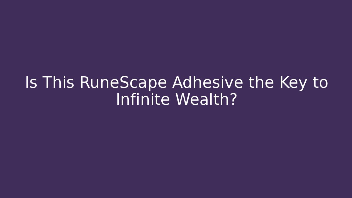 Is This RuneScape Adhesive the Key to Infinite Wealth?
