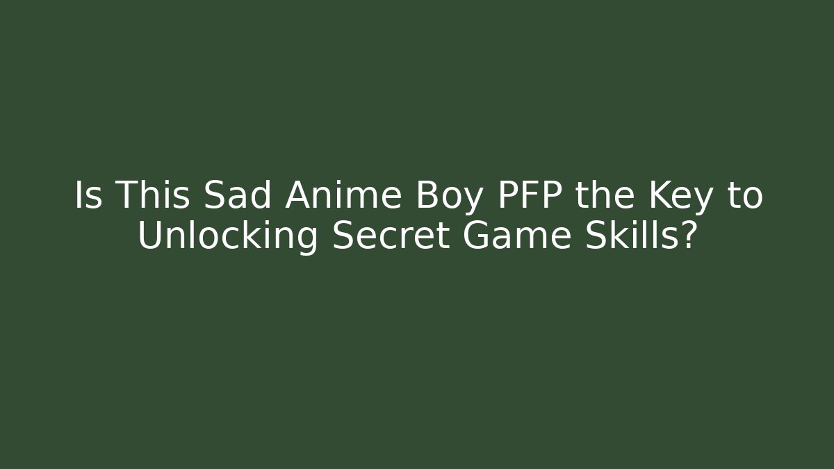 Is This Sad Anime Boy PFP the Key to Unlocking Secret Game Skills?
