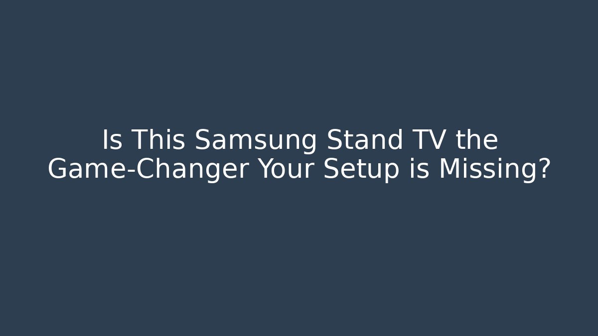 Is This Samsung Stand TV the Game-Changer Your Setup is Missing?