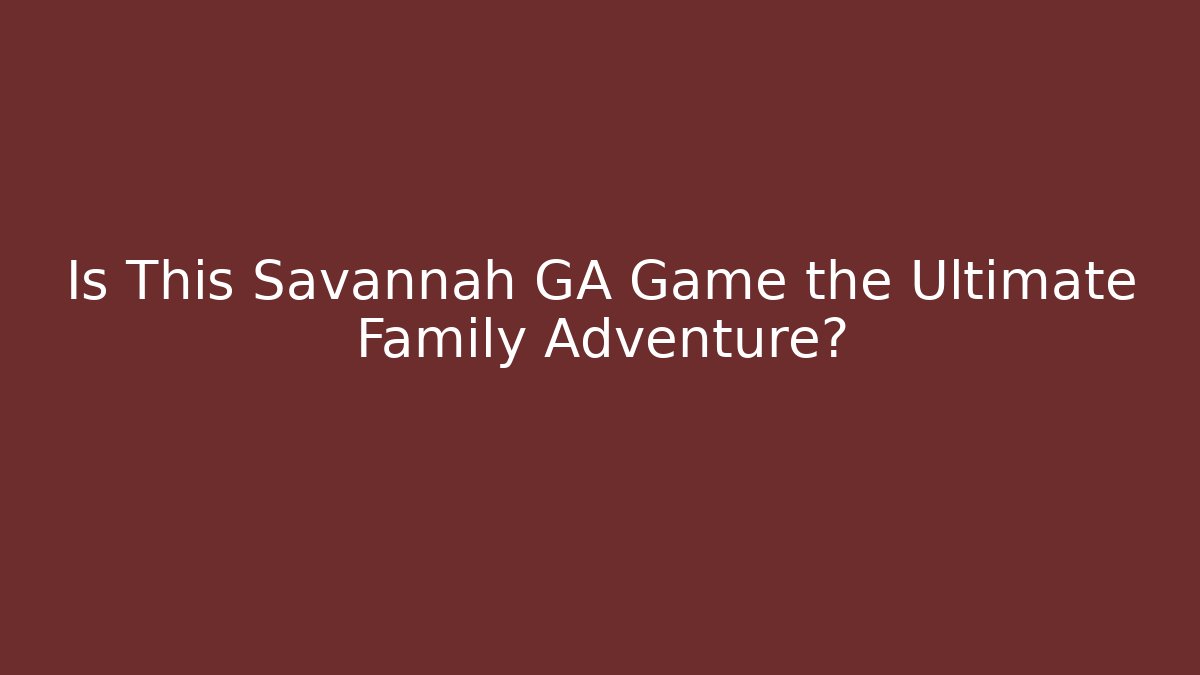 Is This Savannah GA Game the Ultimate Family Adventure?