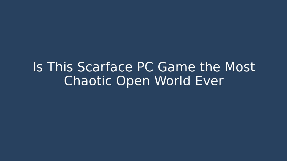 Is This Scarface PC Game the Most Chaotic Open World Ever