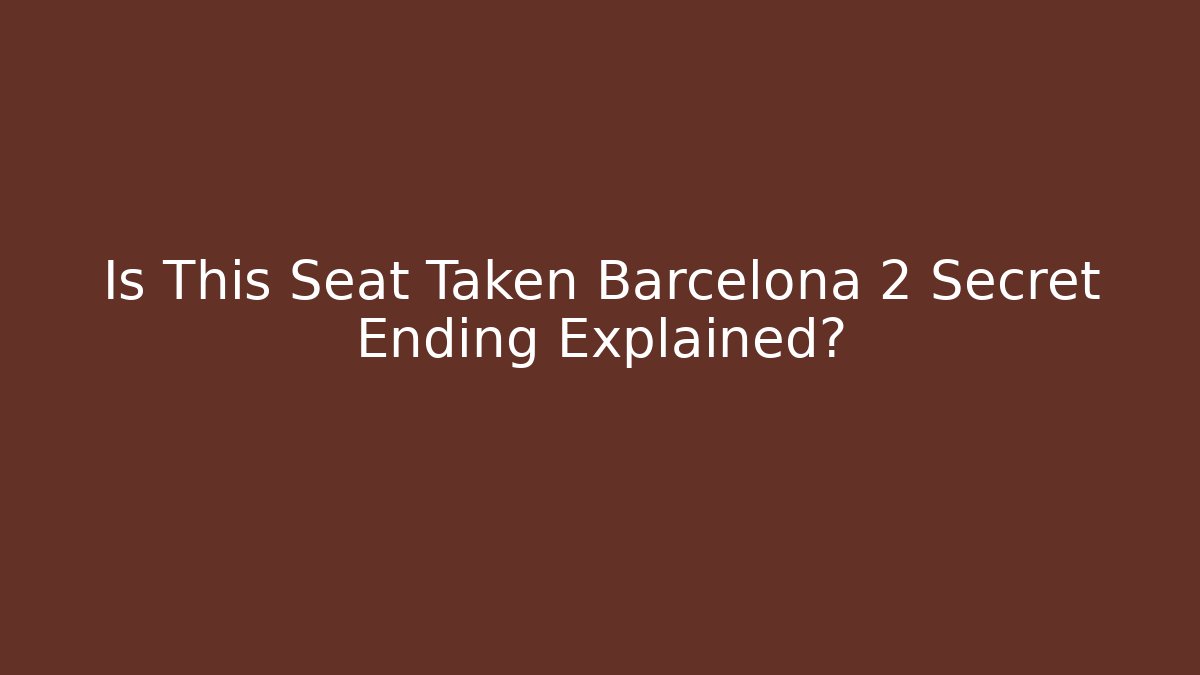 Is This Seat Taken Barcelona 2 Secret Ending Explained?