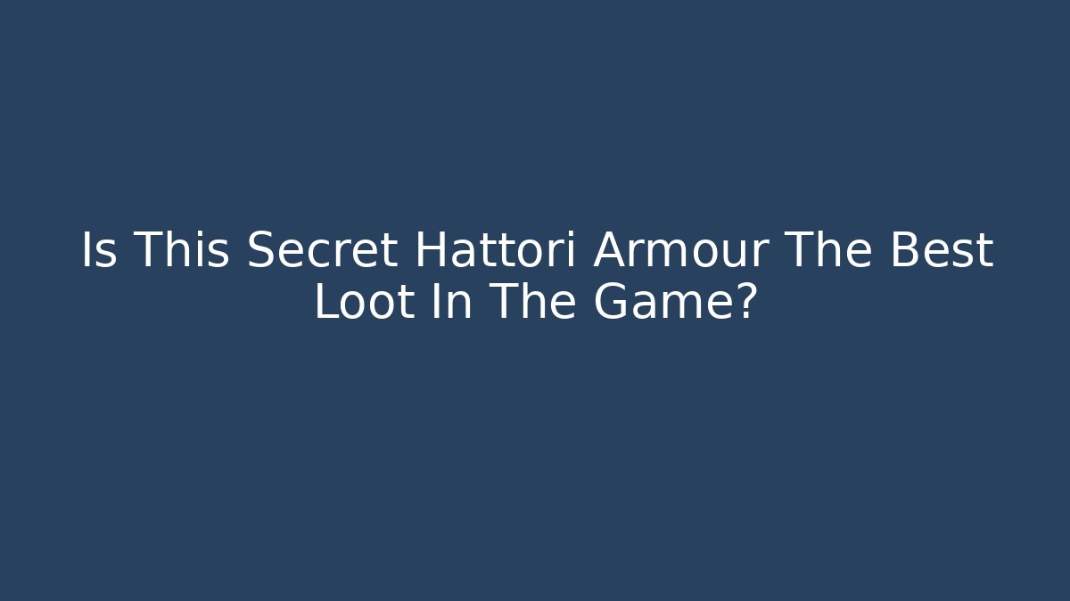 Is This Secret Hattori Armour The Best Loot In The Game?