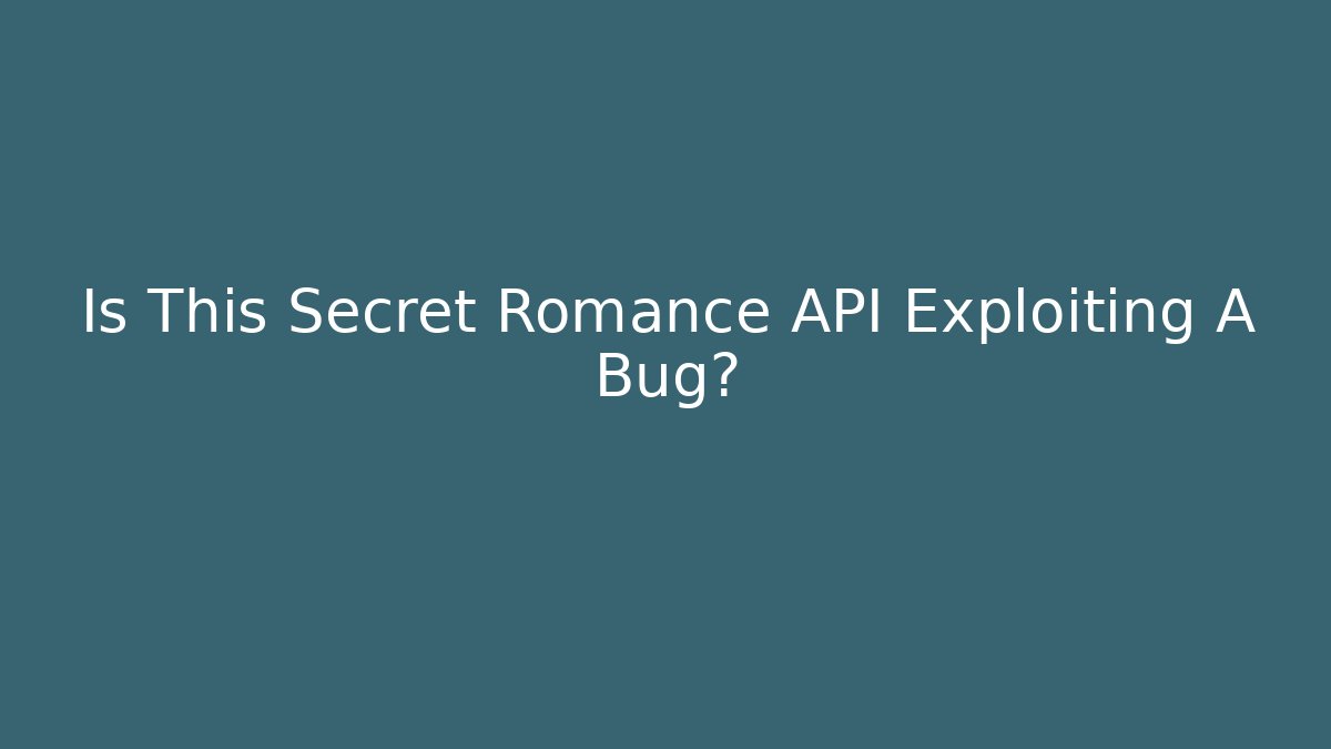 Is This Secret Romance API Exploiting A Bug?