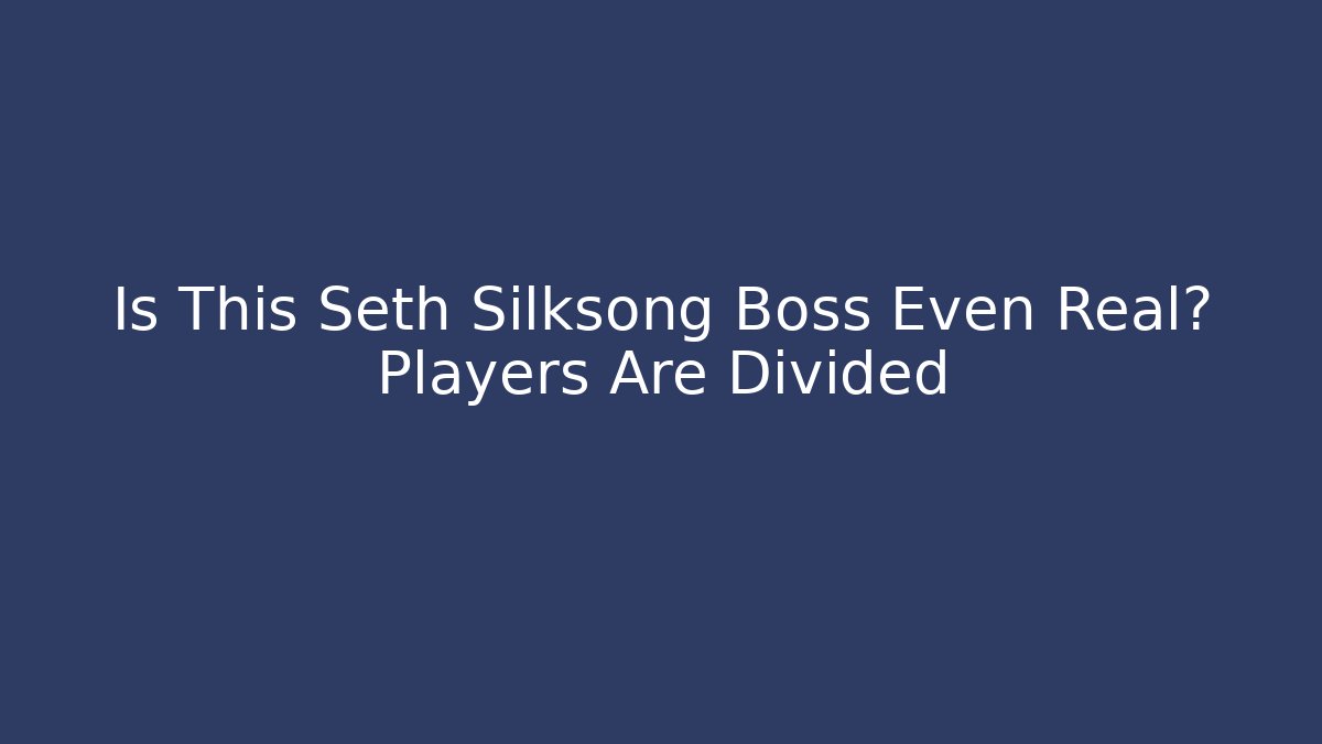 Is This Seth Silksong Boss Even Real? Players Are Divided - Vintage E-Juice