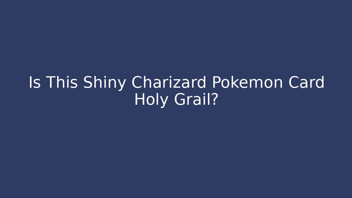 Is This Shiny Charizard Pokémon Card Holy Grail?