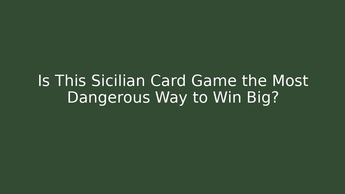 Is This Sicilian Card Game the Most Dangerous Way to Win Big?