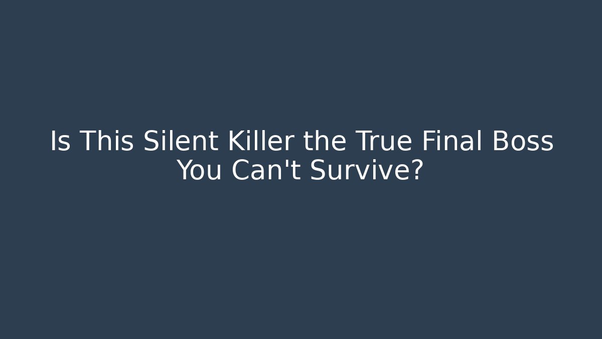 Is This Silent Killer the True Final Boss You Can't Survive?