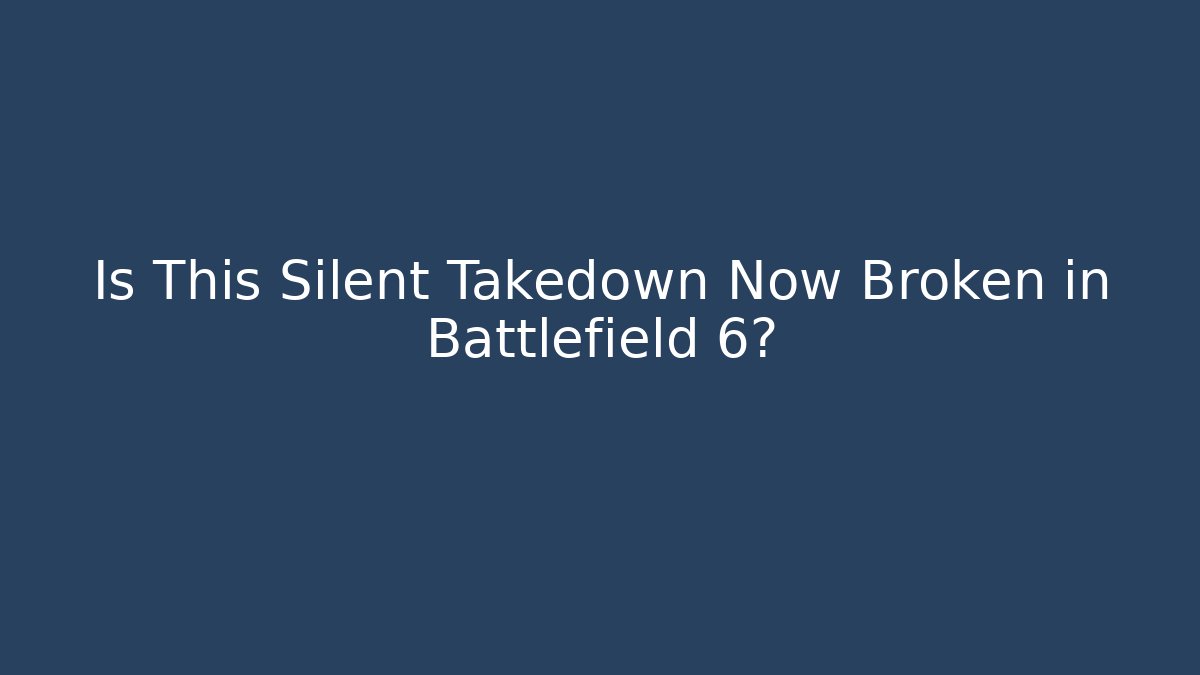 Is This Silent Takedown Now Broken in Battlefield 6?