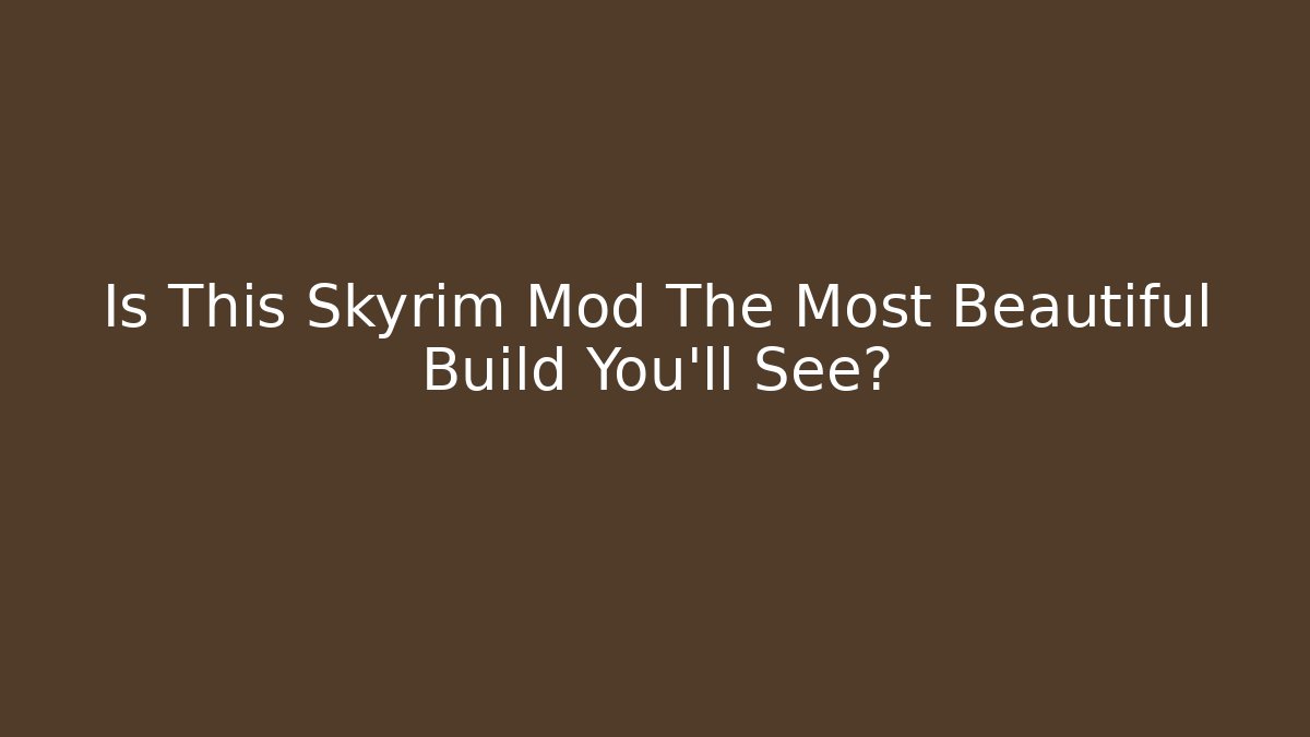 Is This Skyrim Mod The Most Beautiful Build You'll See?