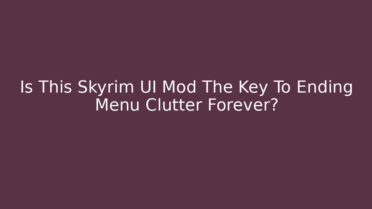 Is This Skyrim UI Mod The Key To Ending Menu Clutter Forever?