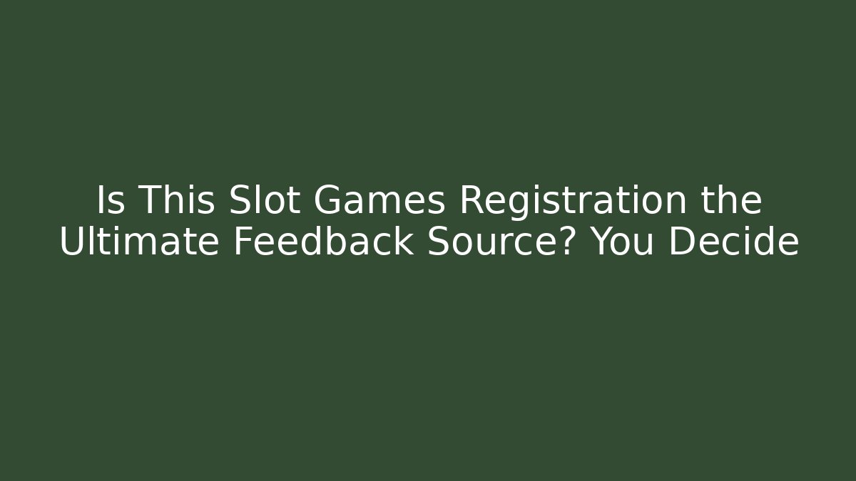 Is This Slot Games Registration the Ultimate Feedback Source? You Decide