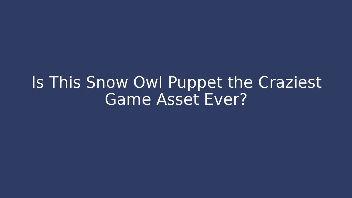 Is This Snow Owl Puppet the Craziest Game Asset Ever?