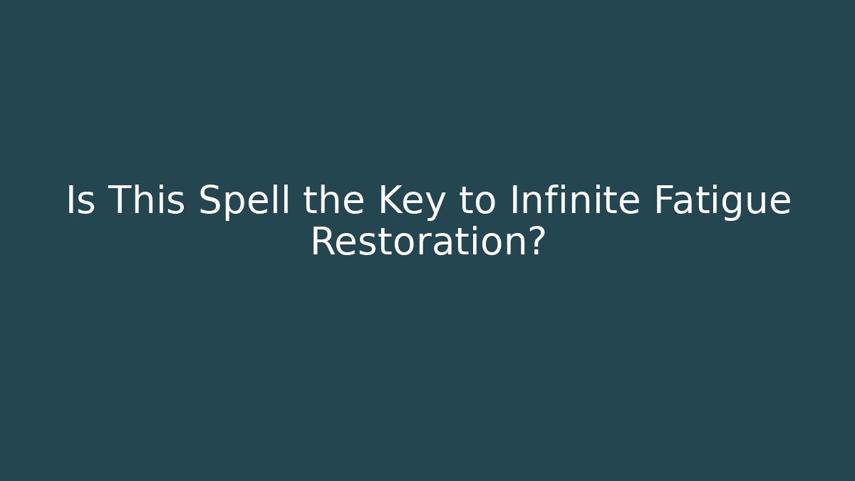 Is This Spell the Key to Infinite Fatigue Restoration?