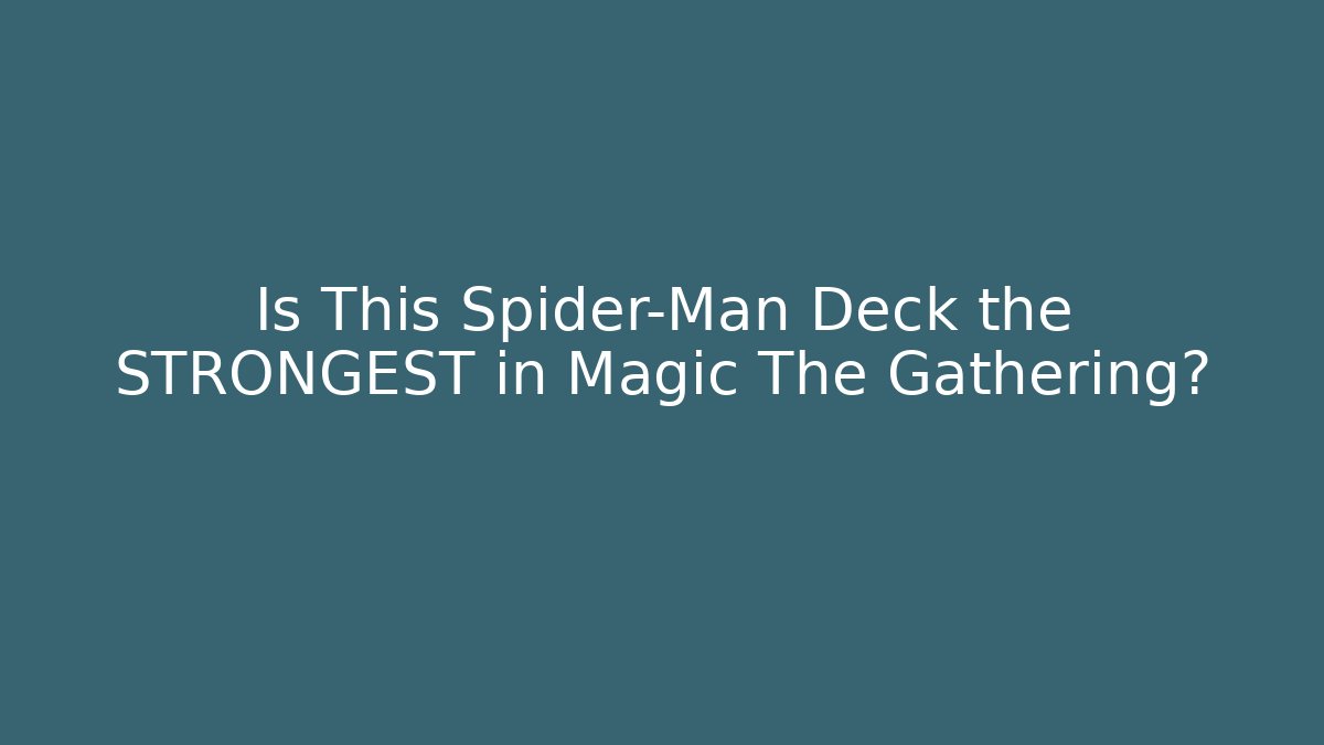 Is This Spider-Man Deck the STRONGEST in Magic The Gathering?