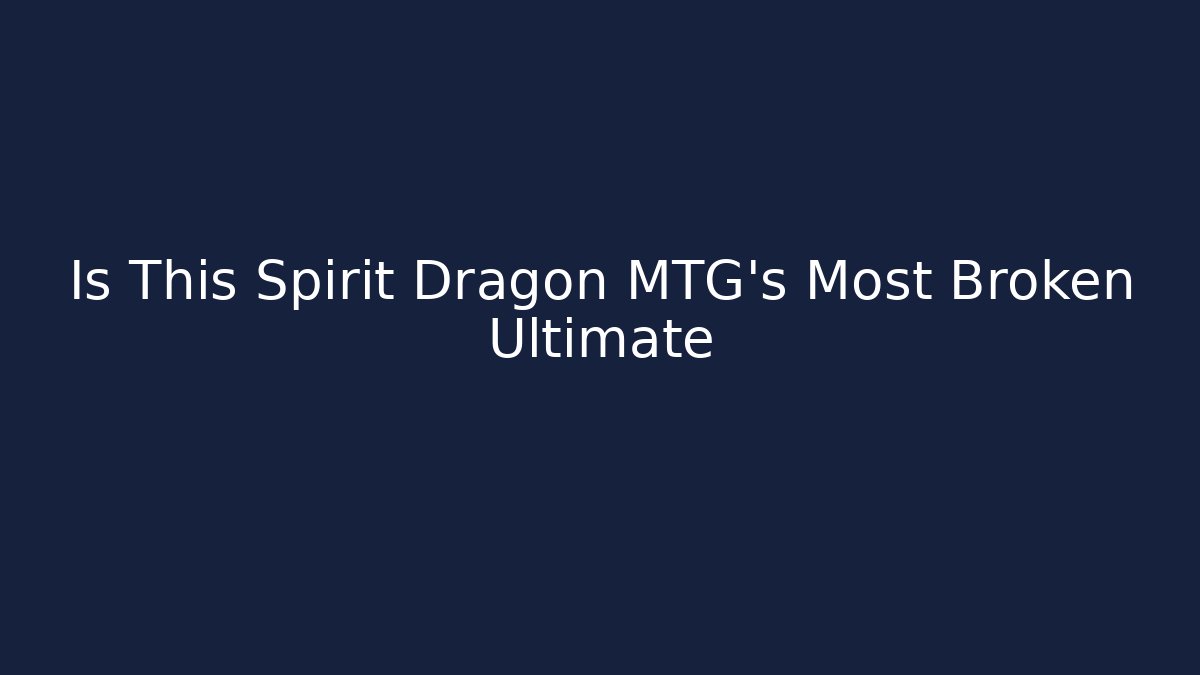 Is This Spirit Dragon MTG's Most Broken Ultimate