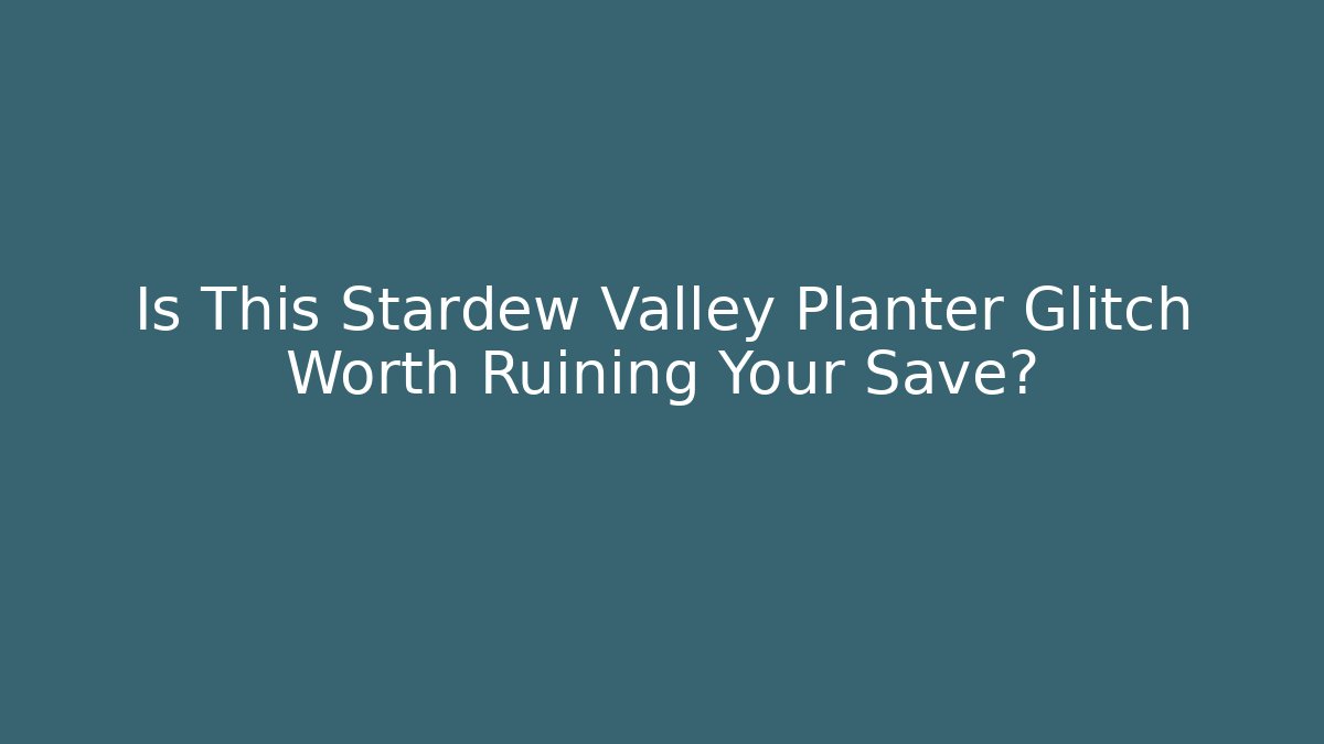 Is This Stardew Valley Planter Glitch Worth Ruining Your Save? - Vintage E-Juice