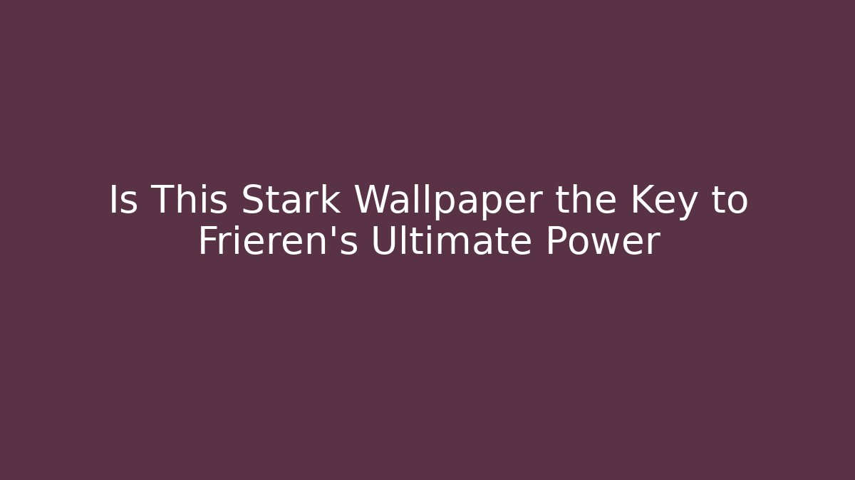Is This Stark Wallpaper the Key to Frieren's Ultimate Power