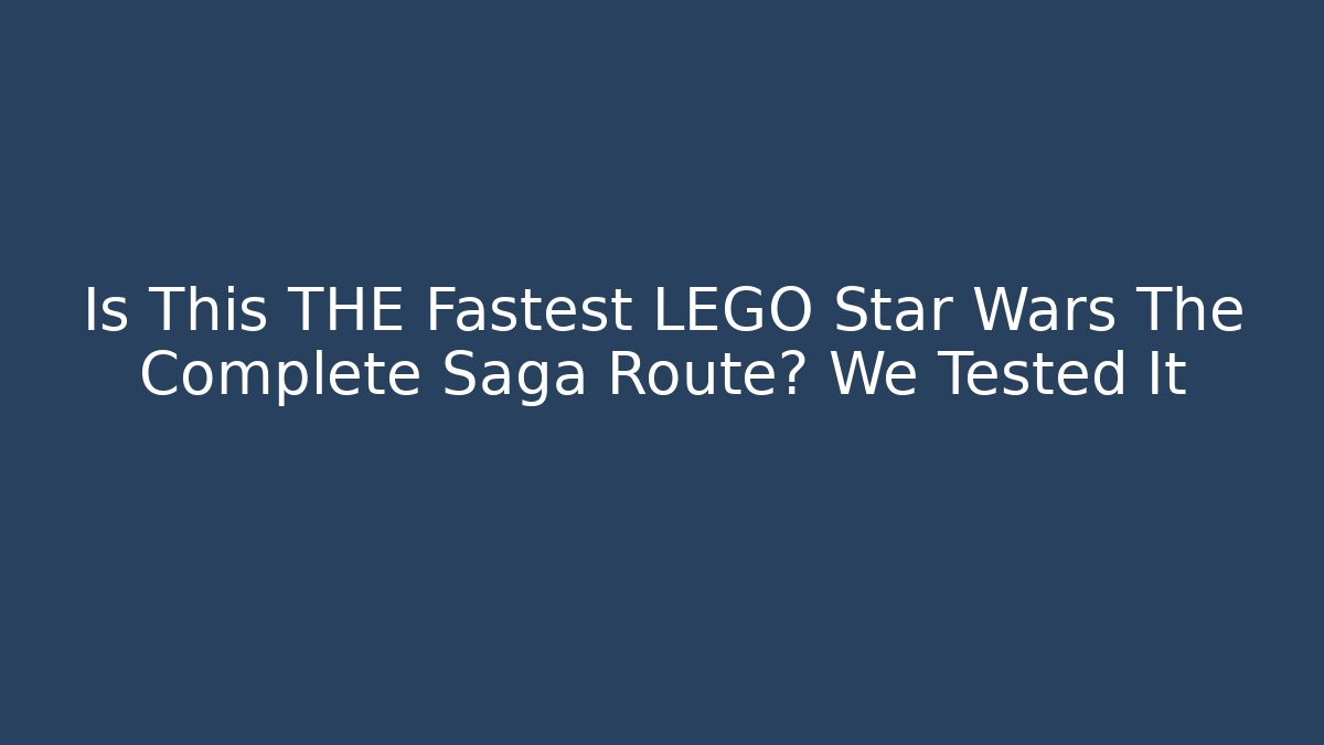 Is This THE Fastest LEGO Star Wars The Complete Saga Route? We Tested It