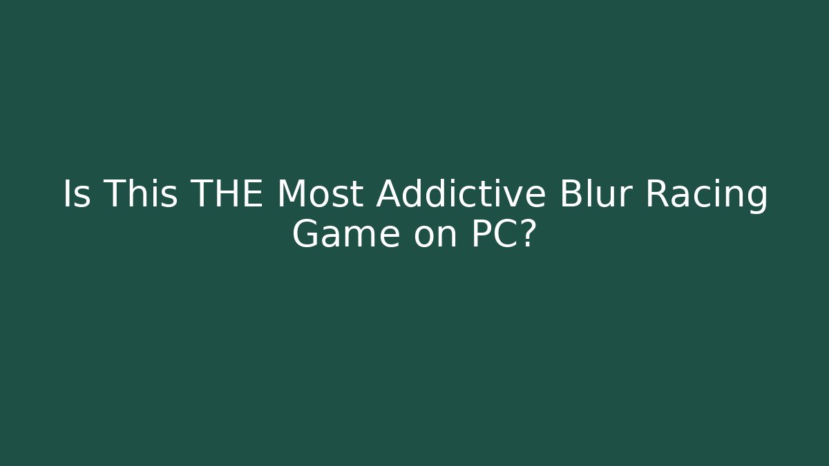 Is This THE Most Addictive Blur Racing Game on PC?