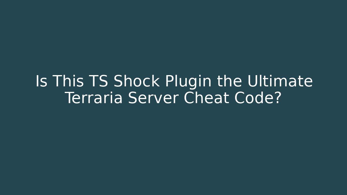 Is This TS Shock Plugin the Ultimate Terraria Server Cheat Code?