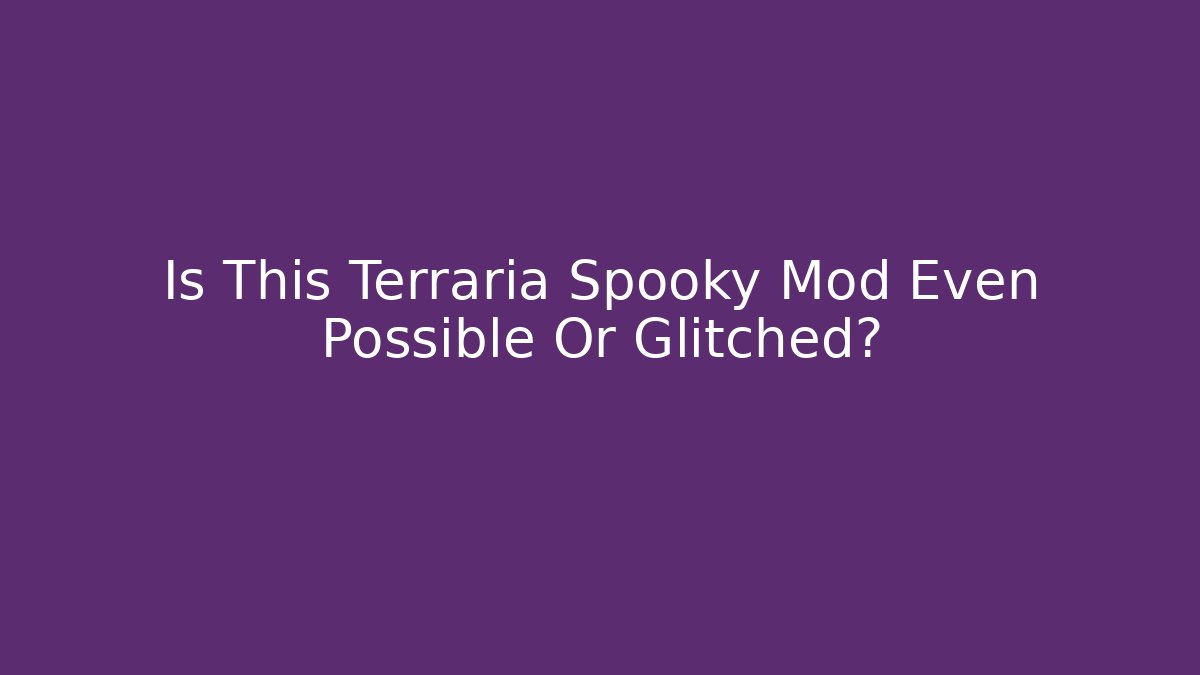 Is This Terraria Spooky Mod Even Possible Or Glitched?