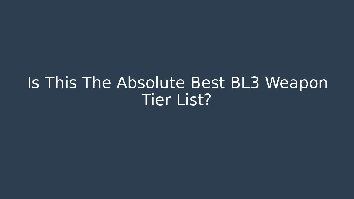 Is This The Absolute Best BL3 Weapon Tier List? - Vintage E-Juice