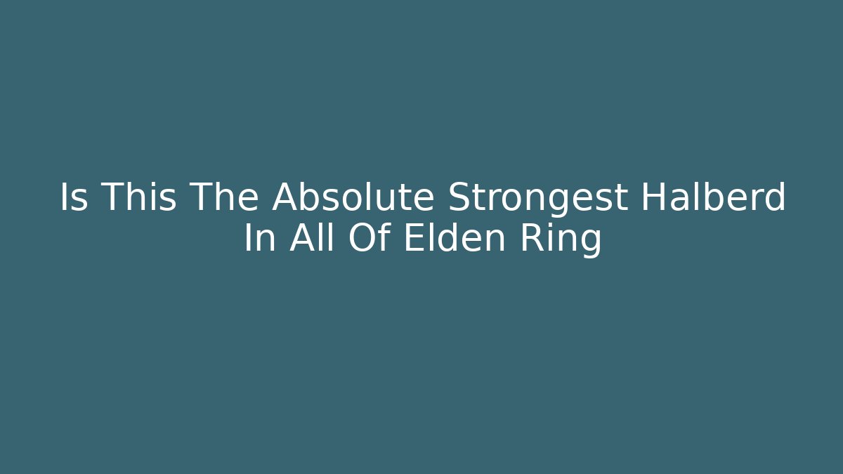Is This The Absolute Strongest Halberd In All Of Elden Ring