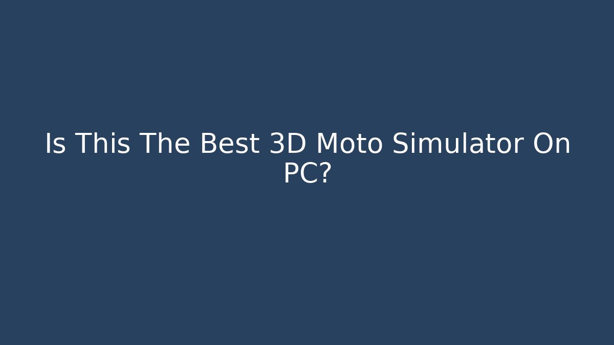 Is This The Best 3D Moto Simulator On PC?