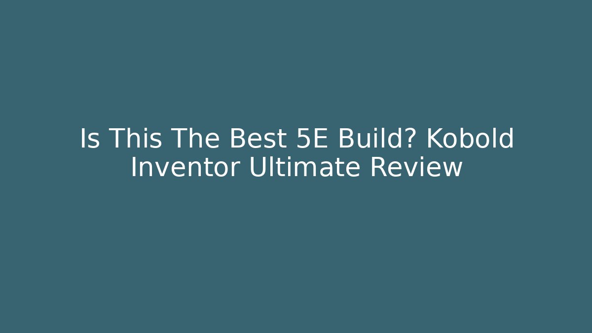 Is This The Best 5E Build? Kobold Inventor Ultimate Review