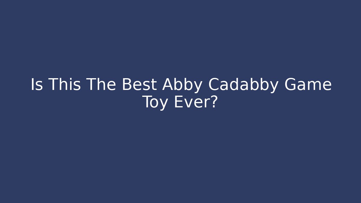 Is This The Best Abby Cadabby Game Toy Ever?