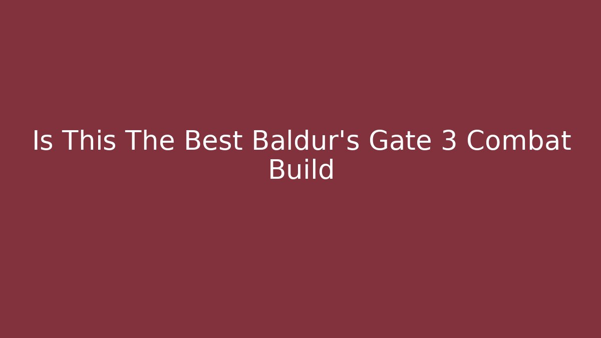 Is This The Best Baldur's Gate 3 Combat Build