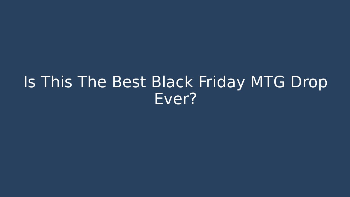 Is This The Best Black Friday MTG Drop Ever?