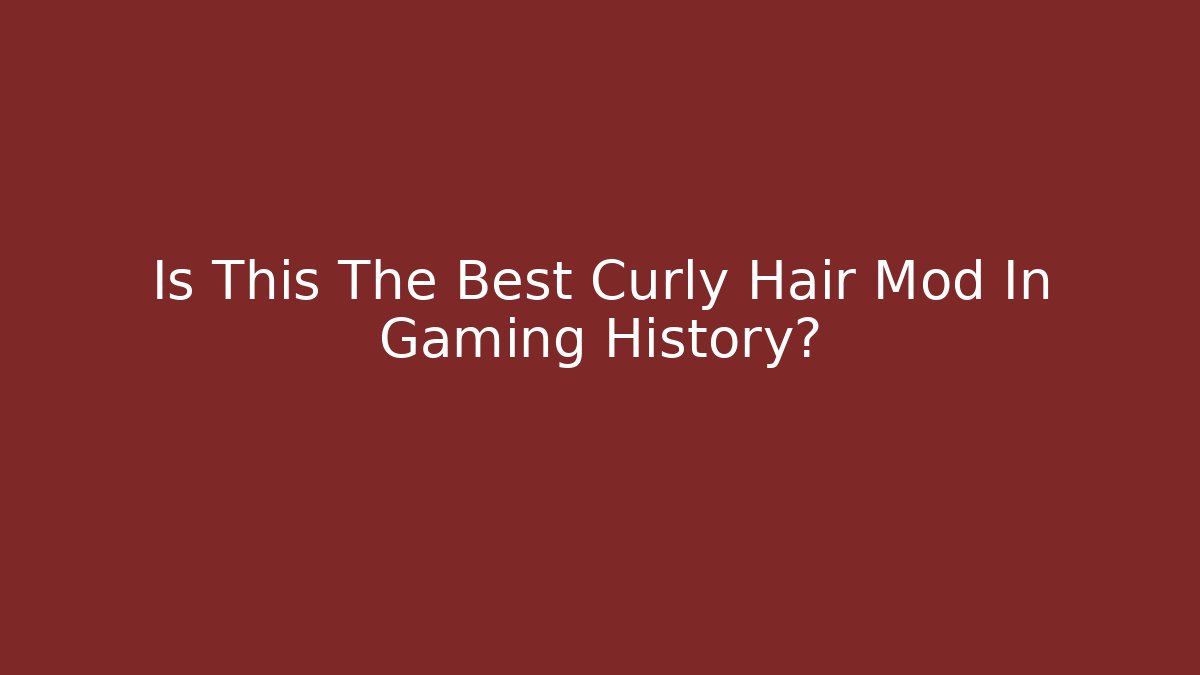 Is This The Best Curly Hair Mod In Gaming History?