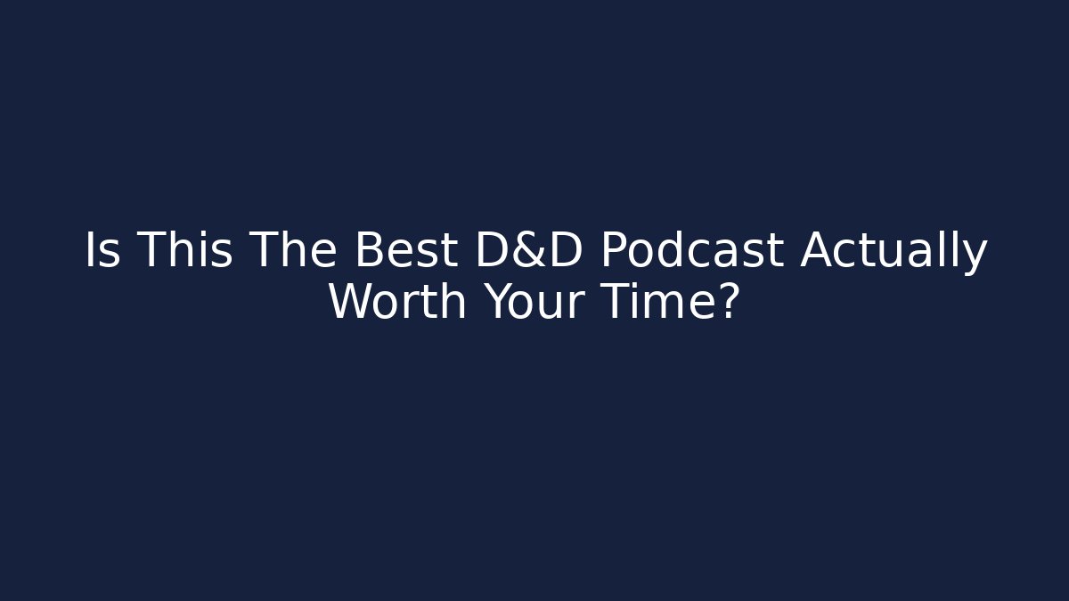 Is This The Best D&D Podcast Actually Worth Your Time?