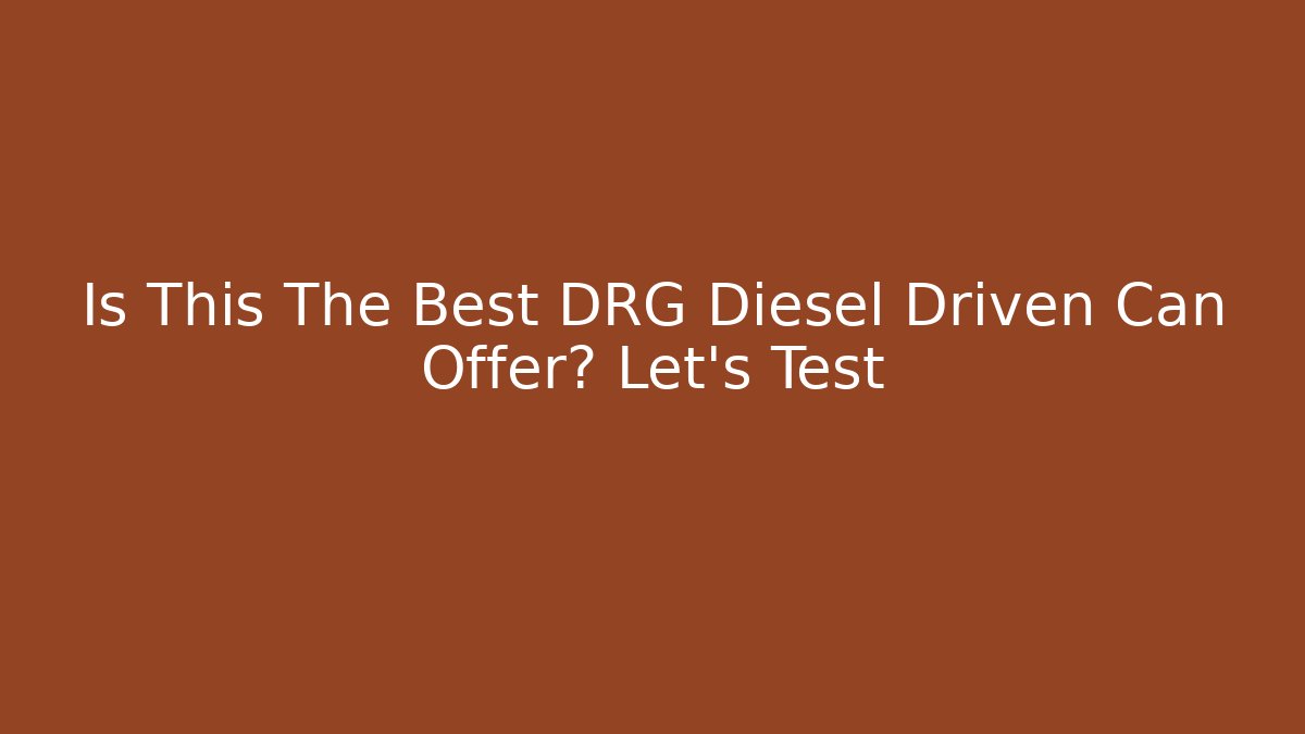 Is This The Best DRG Diesel Driven Can Offer? Let's Test