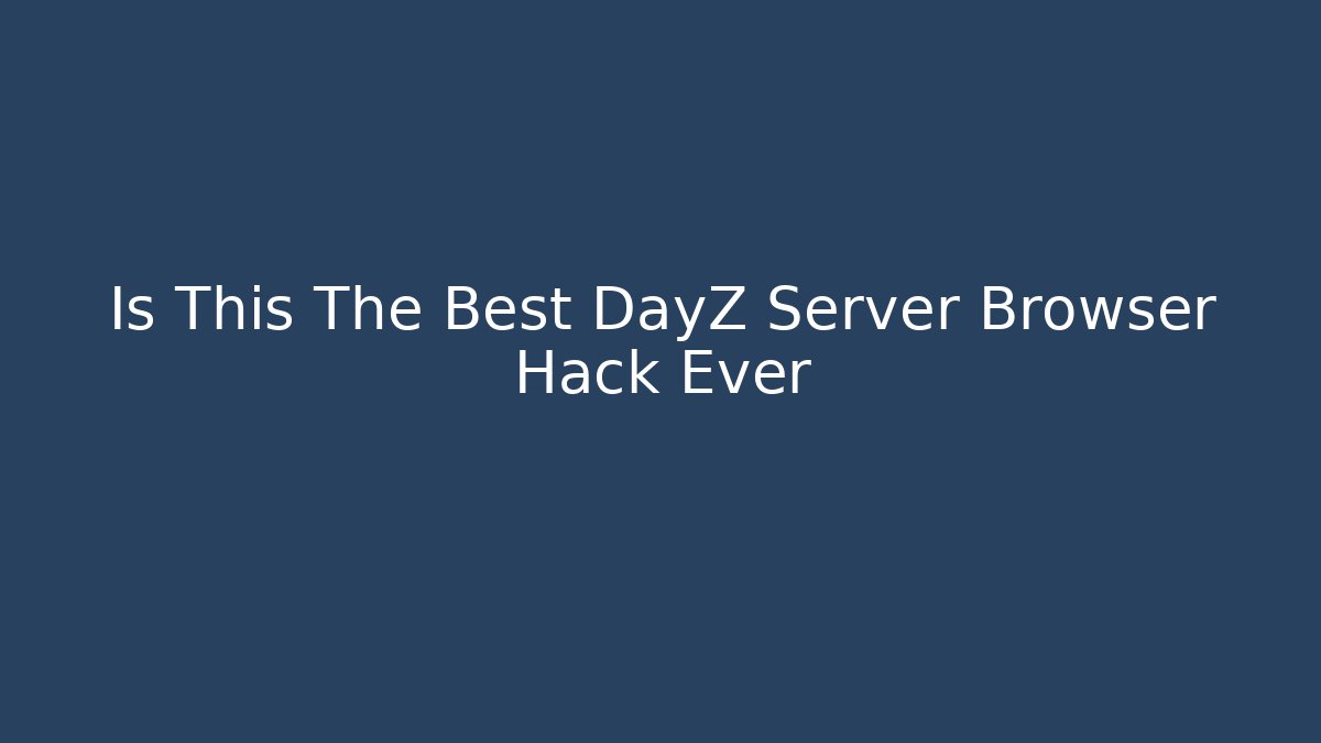 Is This The Best DayZ Server Browser Hack Ever - Vintage E-Juice