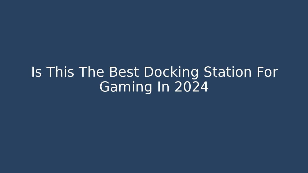 Is This The Best Docking Station For Gaming In 2024