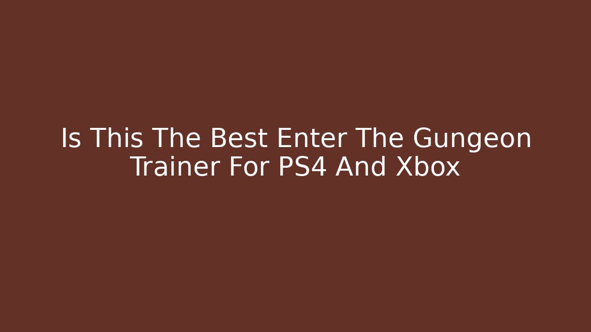 Is This The Best Enter The Gungeon Trainer For PS4 And Xbox