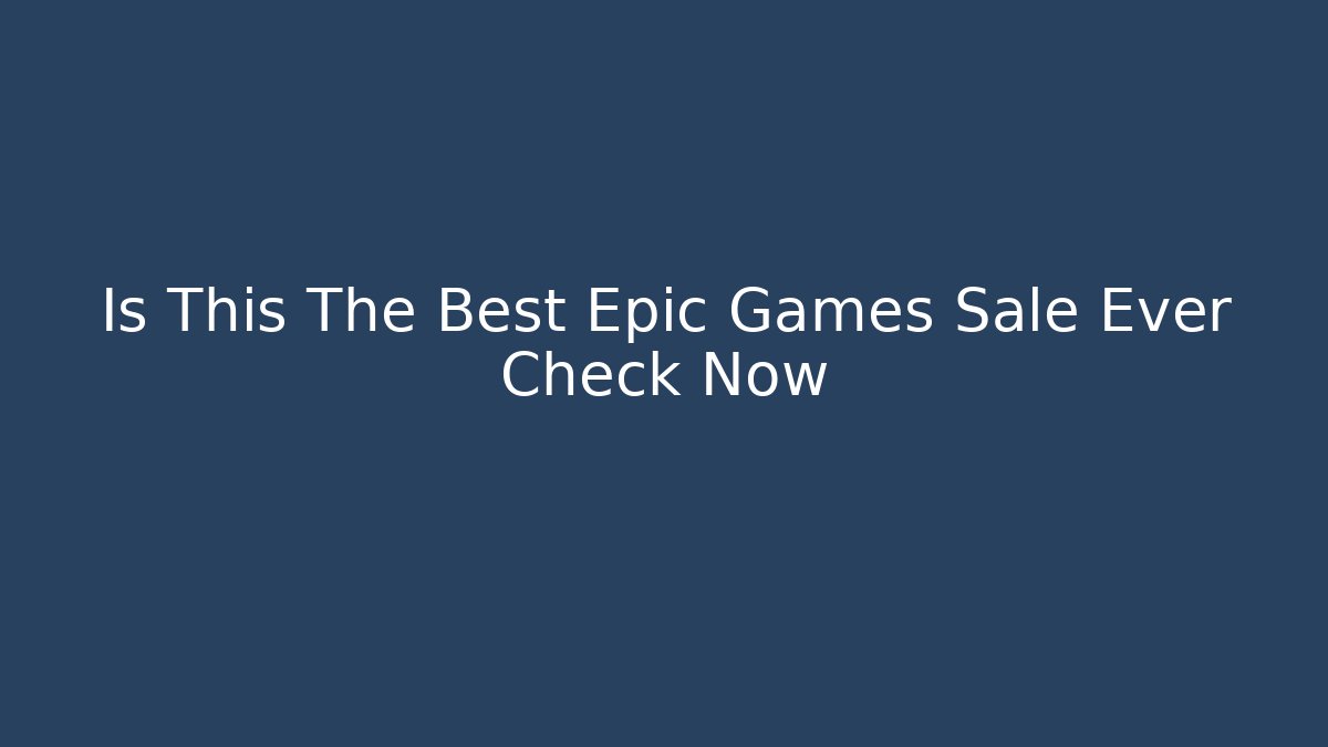 Is This The Best Epic Games Sale Ever Check Now - Vintage E-Juice