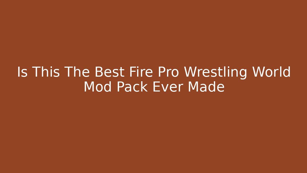 Is This The Best Fire Pro Wrestling World Mod Pack Ever Made