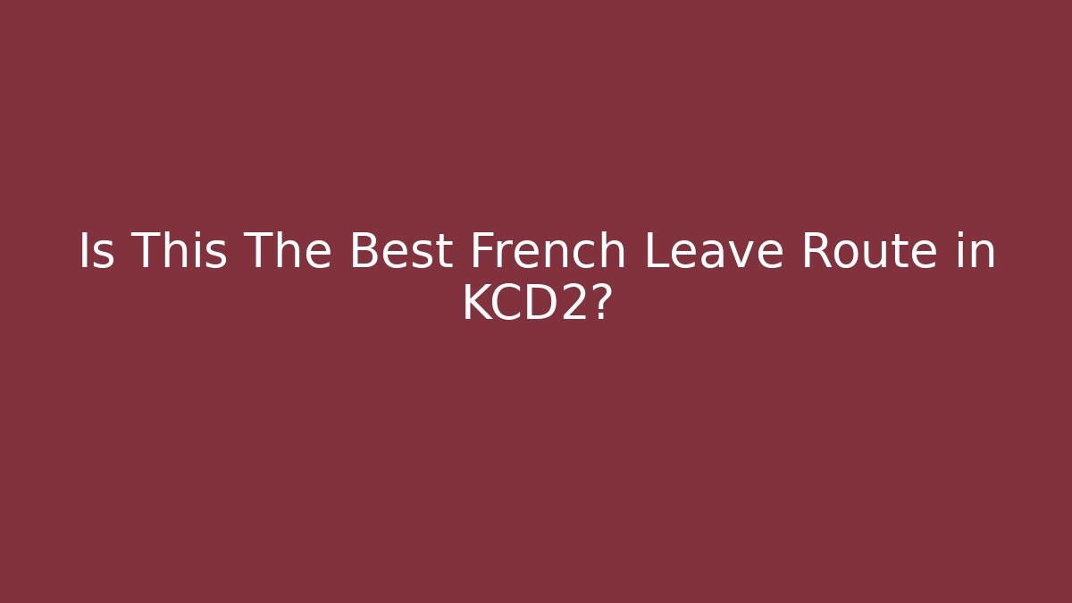 Is This The Best French Leave Route in KCD2?