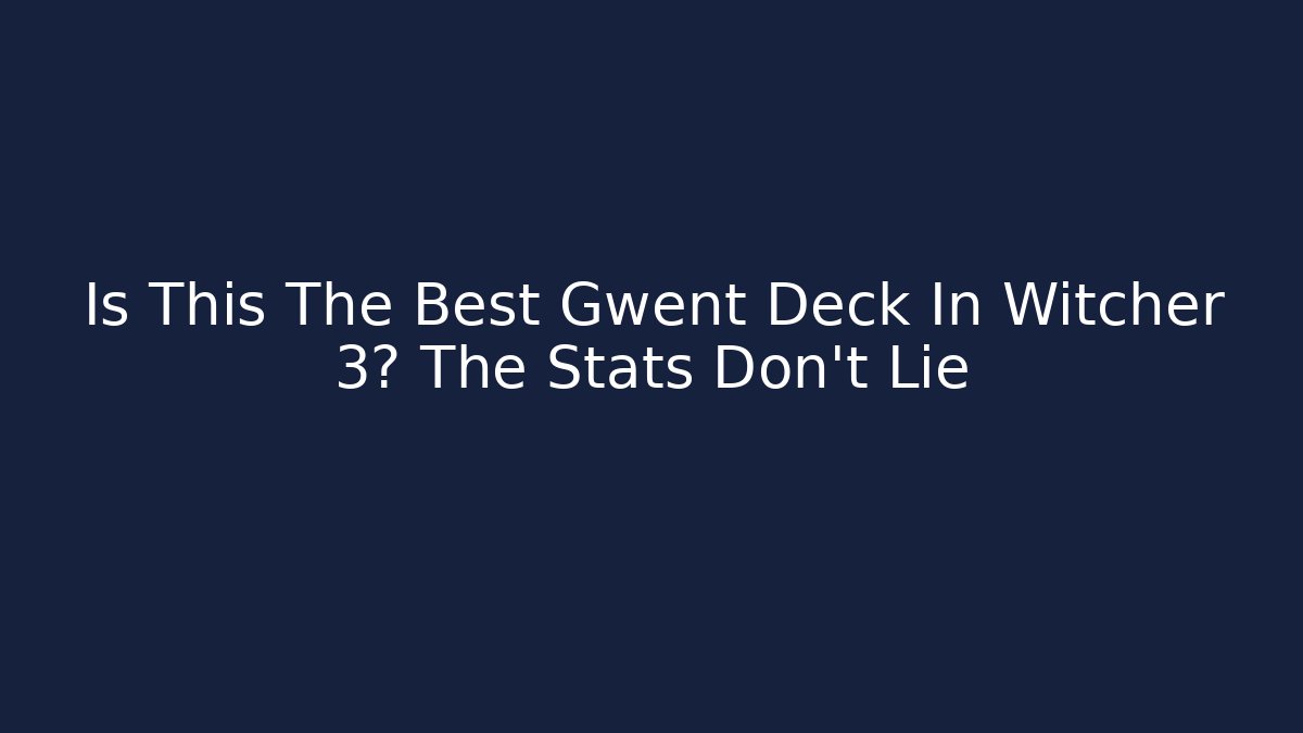 Is This The Best Gwent Deck In Witcher 3? The Stats Don't Lie