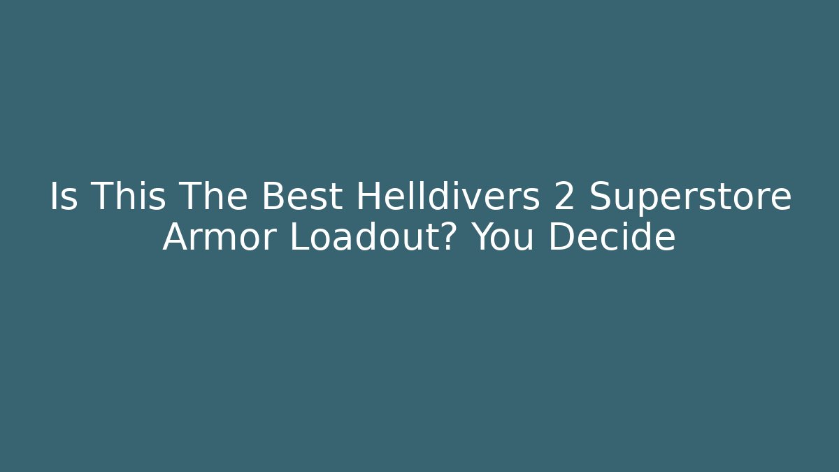 Is This The Best Helldivers 2 Superstore Armor Loadout? You Decide
