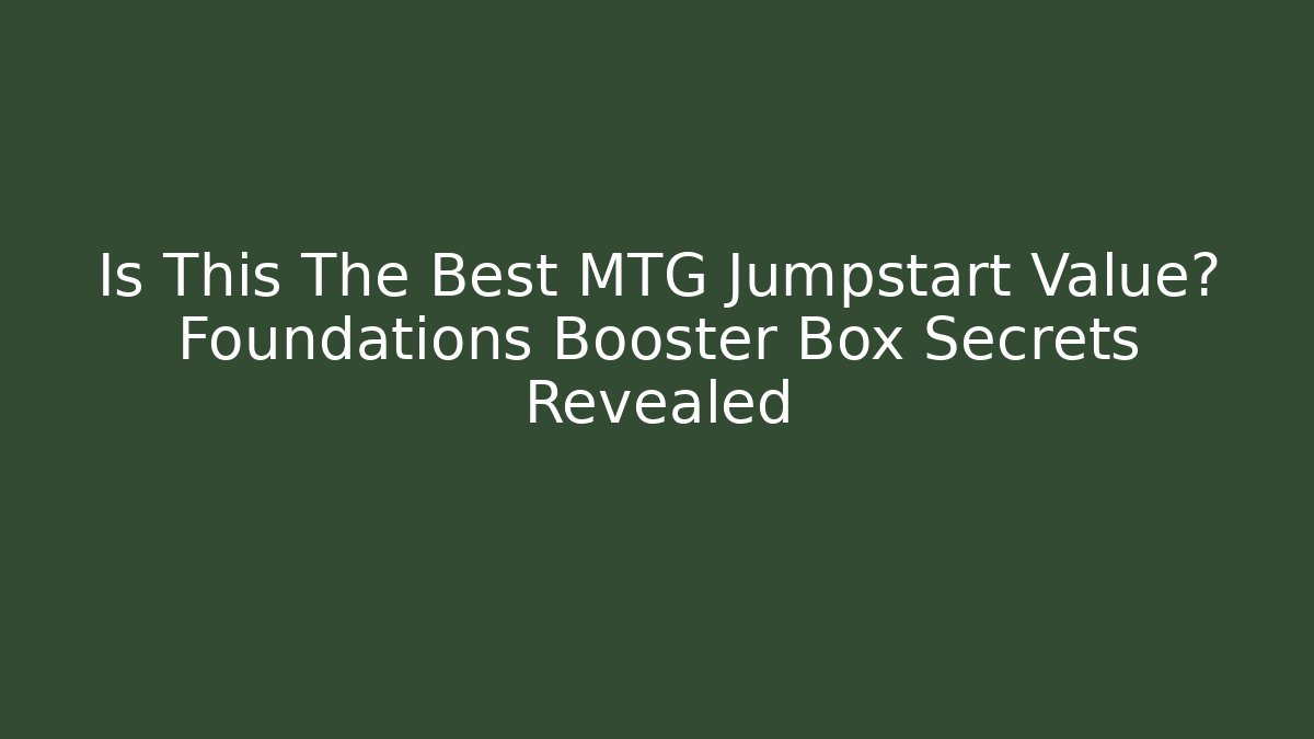 Is This The Best MTG Jumpstart Value? Foundations Booster Box Secrets Revealed