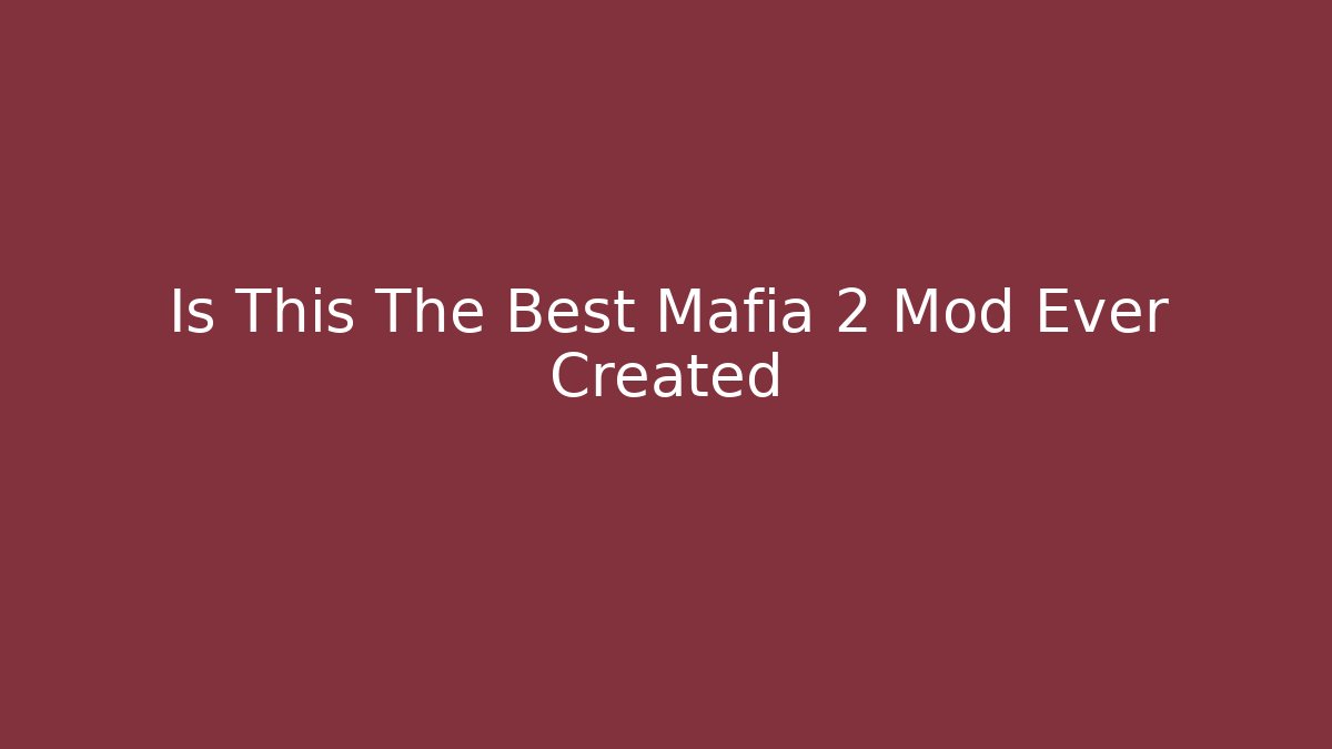 Is This The Best Mafia 2 Mod Ever Created