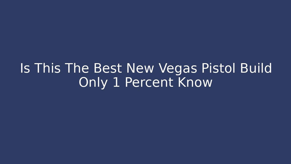 Is This The Best New Vegas Pistol Build Only 1 Percent Know