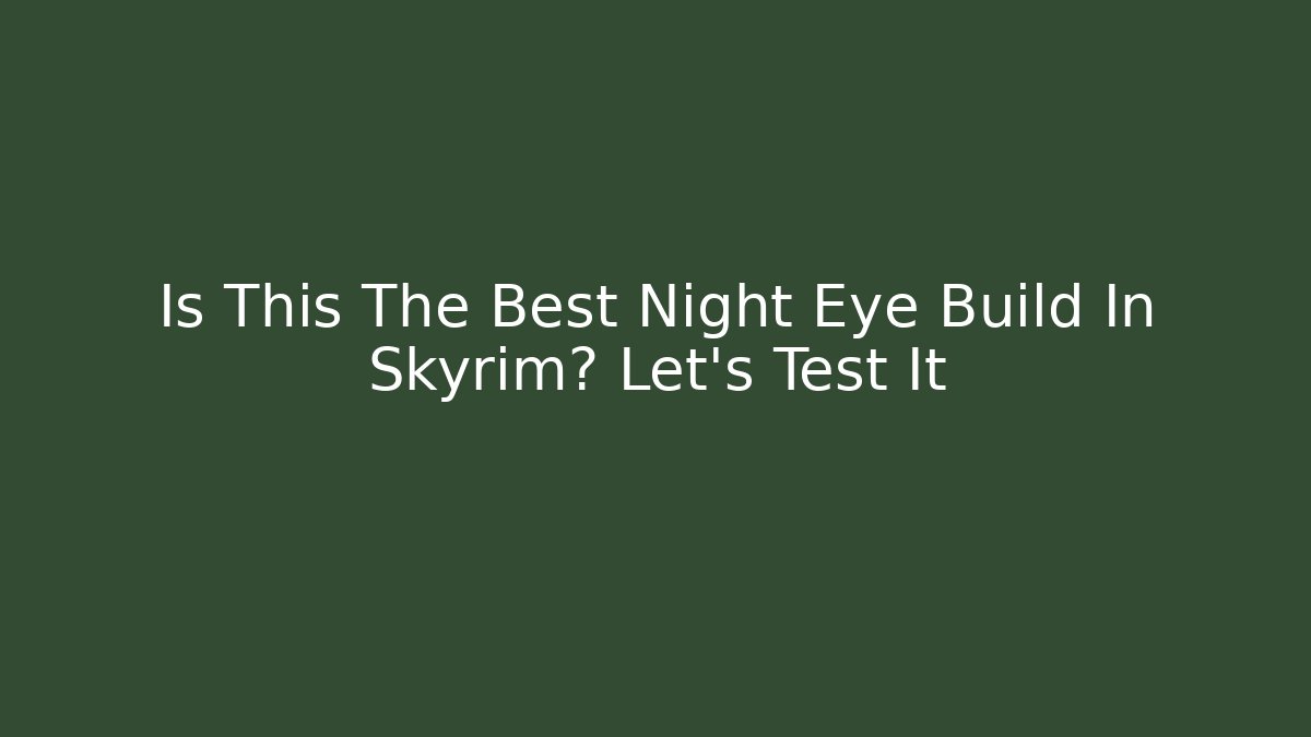 Is This The Best Night Eye Build In Skyrim? Let's Test It