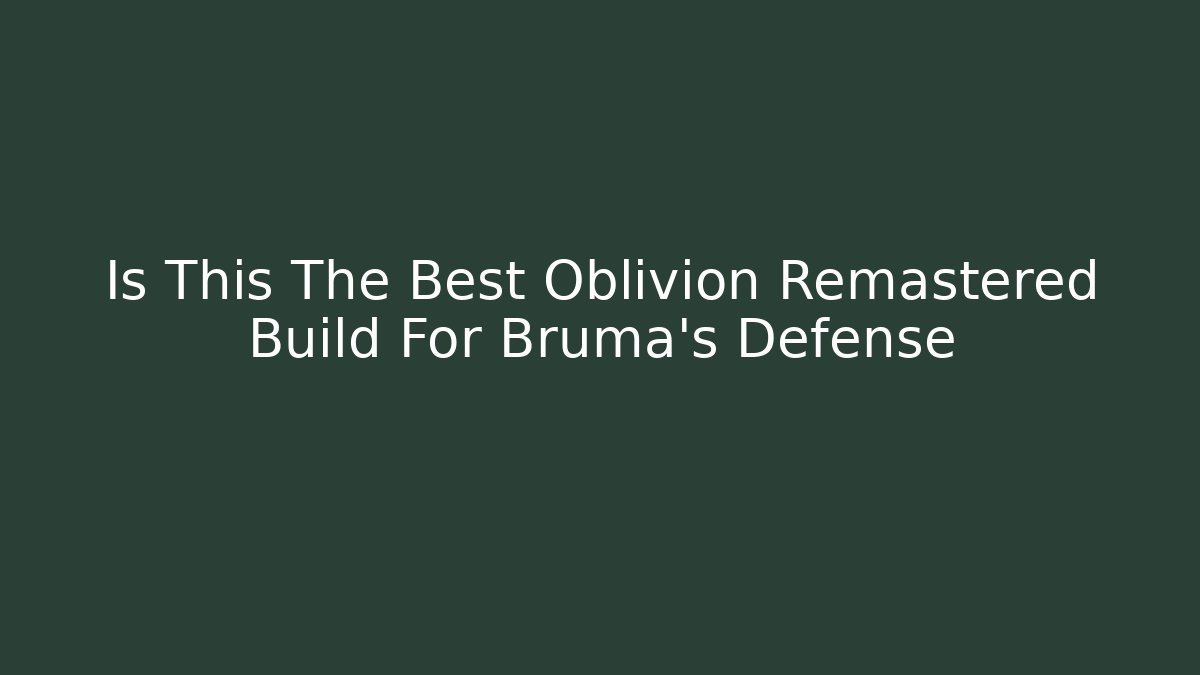 Is This The Best Oblivion Remastered Build For Bruma's Defense